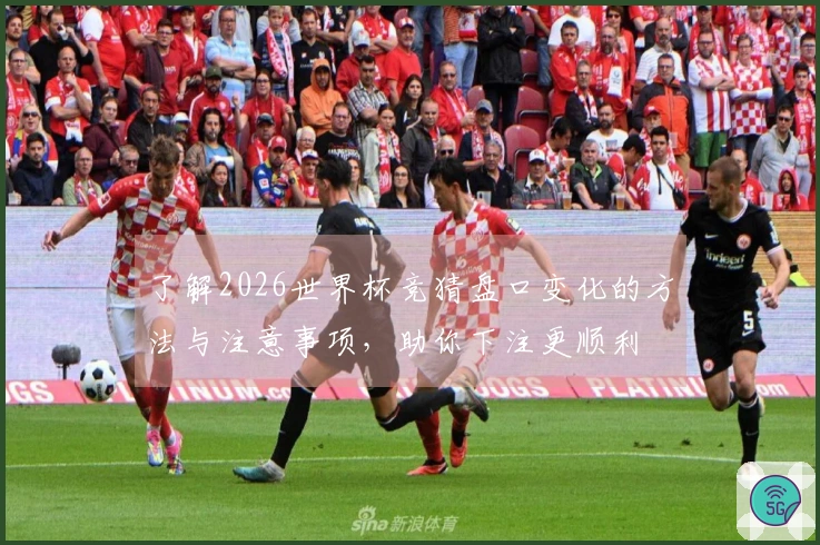了解2026世界杯竞猜盘口变化的方法与注意事项，助你下注更顺利